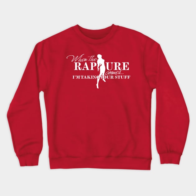 When the Rapture Comes, I'm Taking Your Stuff Crewneck Sweatshirt by LeftWingPropaganda